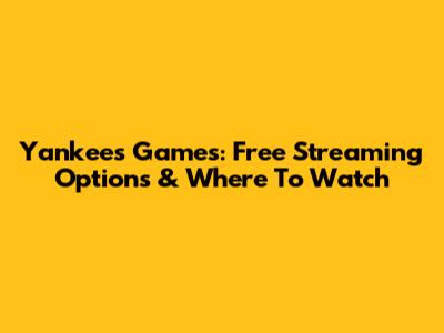 Yankees Games: Free Streaming Options & Where To Watch