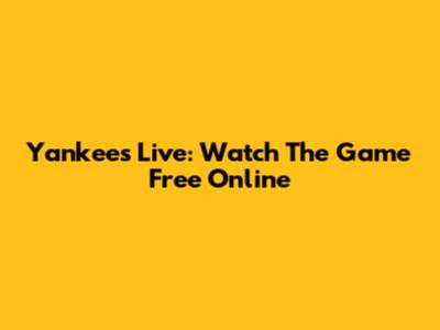 Yankees Live: Watch The Game Free Online