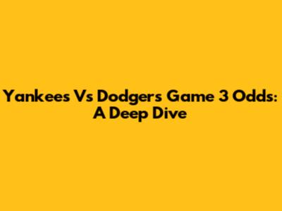 Yankees Vs Dodgers Game 3 Odds: A Deep Dive