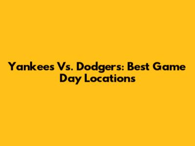 Yankees Vs. Dodgers: Best Game Day Locations