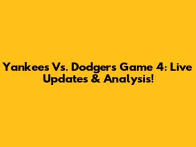 Yankees Vs. Dodgers Game 4: Live Updates & Analysis!