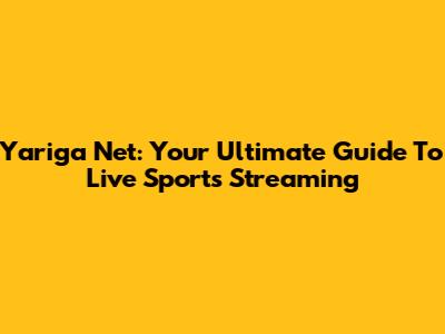 Yariga Net: Your Ultimate Guide To Live Sports Streaming