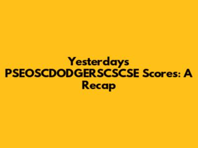 Yesterday's PSEOSCDODGERSCSCSE Scores: A Recap