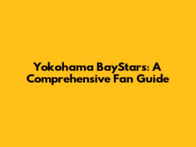 Yokohama BayStars: A Comprehensive Fan Guide