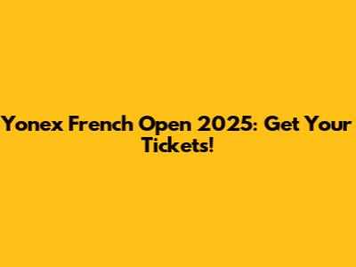 Yonex French Open 2025: Get Your Tickets!