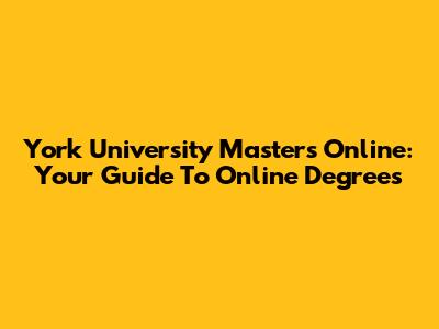 York University Masters Online: Your Guide To Online Degrees