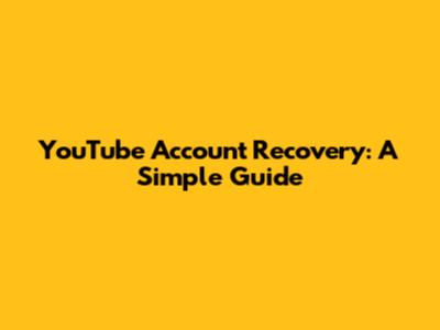 YouTube Account Recovery: A Simple Guide