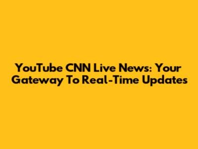 YouTube CNN Live News: Your Gateway To Real-Time Updates