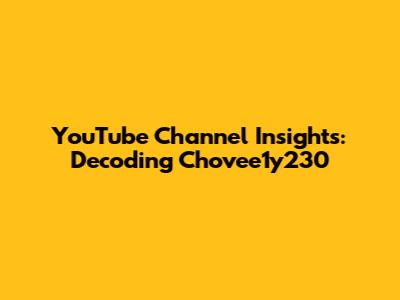 YouTube Channel Insights: Decoding Chovee1y230