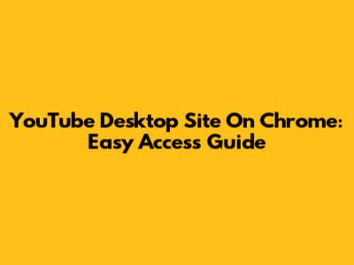 YouTube Desktop Site On Chrome: Easy Access Guide
