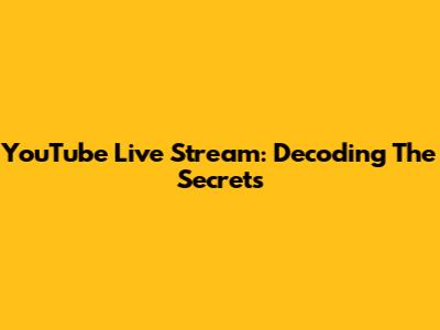 YouTube Live Stream: Decoding The Secrets