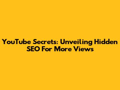 YouTube Secrets: Unveiling Hidden SEO For More Views