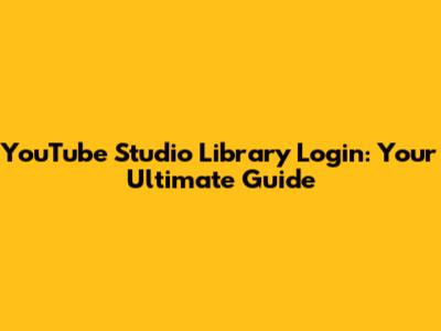 YouTube Studio Library Login: Your Ultimate Guide