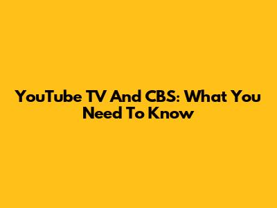 YouTube TV And CBS: What You Need To Know