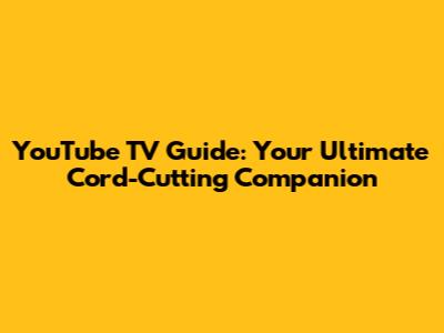 YouTube TV Guide: Your Ultimate Cord-Cutting Companion