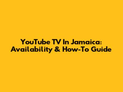 YouTube TV In Jamaica: Availability & How-To Guide