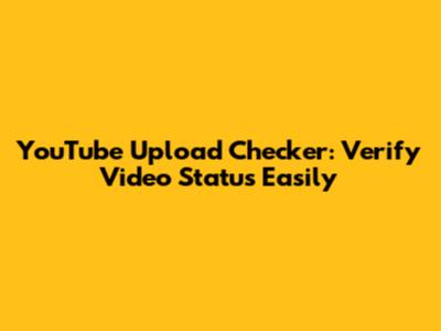 YouTube Upload Checker: Verify Video Status Easily