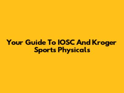 Your Guide To IOSC And Kroger Sports Physicals