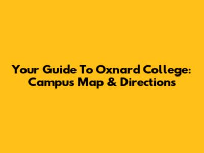 Your Guide To Oxnard College: Campus Map & Directions