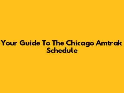 Your Guide To The Chicago Amtrak Schedule