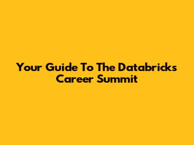 Your Guide To The Databricks Career Summit