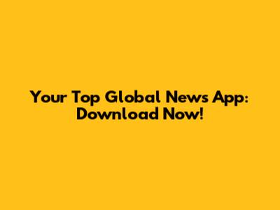Your Top Global News App: Download Now!