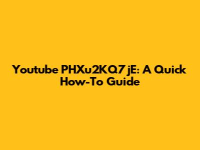 Youtube PHXu2KQ7jE: A Quick How-To Guide