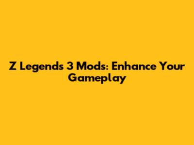 Z Legends 3 Mods: Enhance Your Gameplay