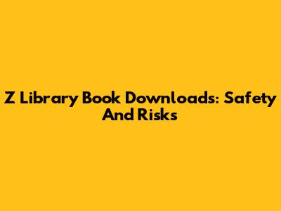Z Library Book Downloads: Safety And Risks