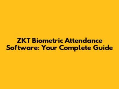 ZKT Biometric Attendance Software: Your Complete Guide