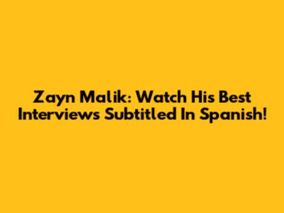 Zayn Malik: Watch His Best Interviews Subtitled In Spanish!