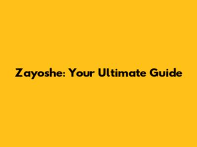 Zayoshe: Your Ultimate Guide