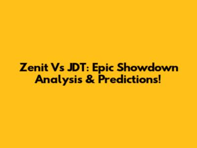 Zenit Vs JDT: Epic Showdown Analysis & Predictions!