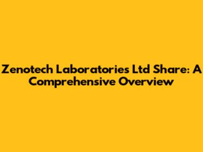 Zenotech Laboratories Ltd Share: A Comprehensive Overview