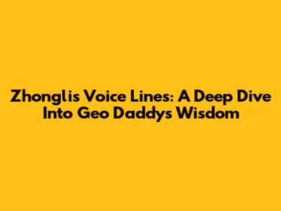 Zhongli's Voice Lines: A Deep Dive Into Geo Daddy's Wisdom