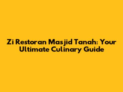 Zi Restoran Masjid Tanah: Your Ultimate Culinary Guide