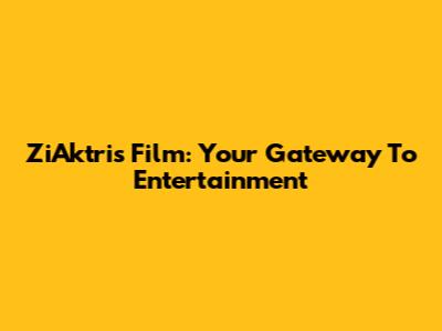 ZiAktris Film: Your Gateway To Entertainment