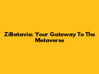 ZiBatavia: Your Gateway To The Metaverse