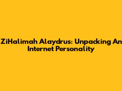 ZiHalimah Alaydrus: Unpacking An Internet Personality