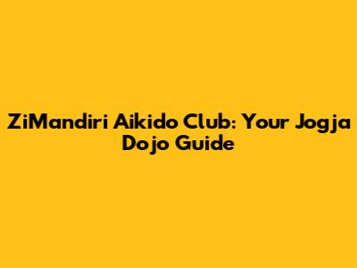 ZiMandiri Aikido Club: Your Jogja Dojo Guide