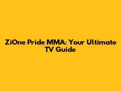 ZiOne Pride MMA: Your Ultimate TV Guide