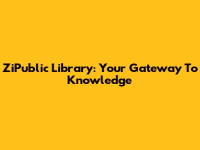 ZiPublic Library: Your Gateway To Knowledge