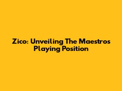 Zico: Unveiling The Maestro's Playing Position