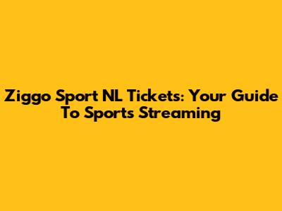 Ziggo Sport NL Tickets: Your Guide To Sports Streaming
