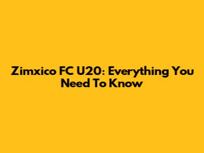 Zimxico FC U20: Everything You Need To Know
