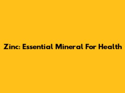Zinc: Essential Mineral For Health