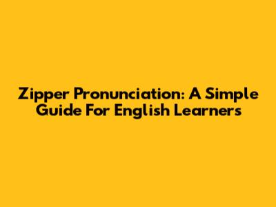 Zipper Pronunciation: A Simple Guide For English Learners