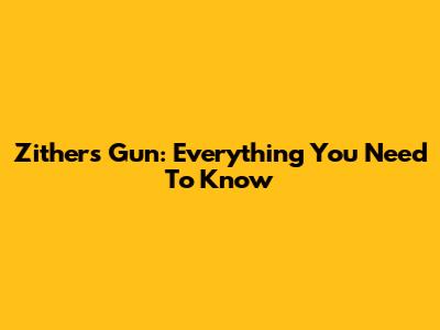 Zither's Gun: Everything You Need To Know