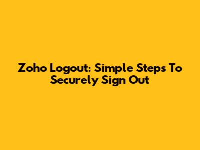 Zoho Logout: Simple Steps To Securely Sign Out