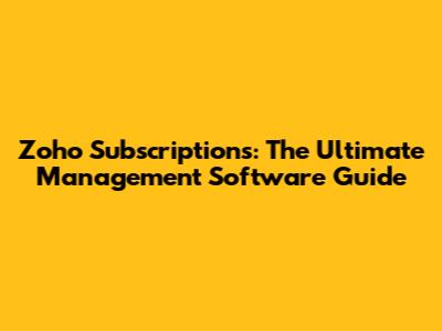 Zoho Subscriptions: The Ultimate Management Software Guide